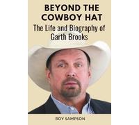 Beyond the Cowboy Hat: The Life and Biography of Garth Brooks