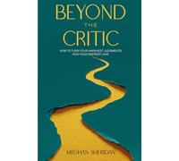Beyond the Critic: How to Turn Your Harshest Judgments Into Your Deepest Love