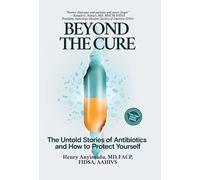 Beyond the Cure: The Untold Stories of Antibiotics and How to Protect Yourself
