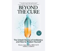 Beyond the Cure: The Untold Stories of Antibiotics and How to Protect Yourself