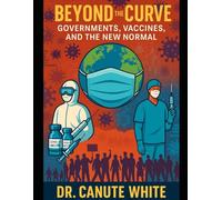 Beyond the Curve: Governments, Vaccines, and the New Normal: Remembering COVID-19