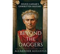 Beyond the Daggers Julius Caesar's Unwritten History