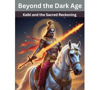 Beyond the Dark Age: Kalki and the Sacred Reckoning