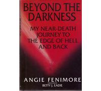 Beyond the Darkness: My near-Death Journey to the Edge of Hell