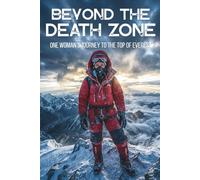 BEYOND THE DEATH ZONE: One Woman’s Journey to the Top of Everest (A True Story of Survival, Courage, and the Cost of a Dream)