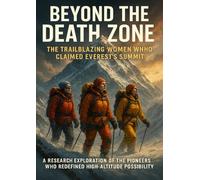 Beyond the Death Zone: The Trailblazing Women Who Claimed Everest’s Summit: A Research Exploration of the Pioneers Who Redefined High-Altitude Possibility