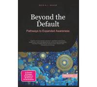 Beyond the Default: Pathways to Expanded Awareness (Consciousness)
