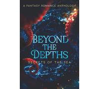 Beyond The Depths: Secrets of the Sea: A Summer Fantasy Romance Anthology
