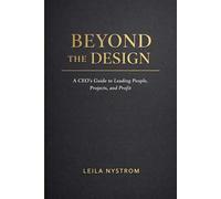 Beyond The Design: A CEO’s Guide to Leading People, Projects, and Profit