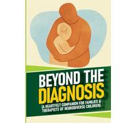 Beyond the Diagnosis: A Heartfelt Companion for Families and Therapists of Neurodiverse Children