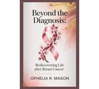 BEYOND THE DIAGNOSIS: Rediscovering Life After Breast Cancer