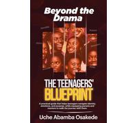 BEYOND THE DRAMA: THE TEENAGERS’ BLUEPRINT: A practical guide that helps teenagers navigate identity, emotions, and purpose, while equipping parents and mentors to walk the journey with them