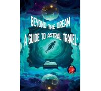 Beyond the Dream A Guide to Astral Travel
