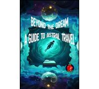 Beyond the Dream A Guide to Astral Travel