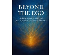 Beyond the Ego Gurmat Psycho-Spiritual Psychology in Therapeutic Practice: The Path of Consciousness: A Manual for Gurmat Psycho-Spiritual Therapists