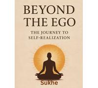 Beyond The Ego : The Journey To Self-Realization: The Spiritual Guide to Inner Growth and Transformation