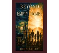 Beyond the Empty Promise: A Novel of Faith, Family, and Eternal Hope (Christian Books on History, Doctrine, and Helping Others)