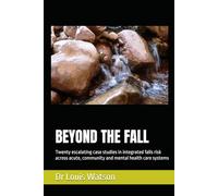 BEYOND THE FALL: Twenty escalating case studies in integrated falls risk across acute, community and mental health care systems