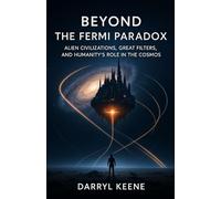 Beyond the Fermi Paradox: Alien Civilizations, Great Filters, and Humanity’s Role in the Cosmos