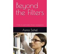 Beyond the Filters: A tale of social media's Unseen consequences (Invisible Battles: My Story of Motherhood, Career, and Faith)