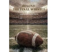 Beyond the Final Whistle: A Celebration of Life Guest Book: A Hardcover Football Memorial Guest Book for Funerals, Tributes, and Celebration of Life Services