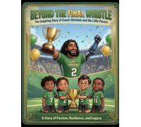 Beyond the Final Whistle: The Inspiring Story of Coach Christian and the Little Pacers: A Story of Passion, Resilience, and Legacy (Little Pacers Series, Book 1)
