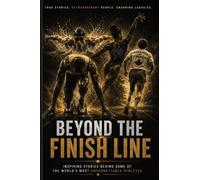 Beyond the Finish Line: Inspiring Stories Behind Some of the World's Most Unforgettable Athletes - True Tales of Courage, Perseverance, Resilience, and the Human Spirit