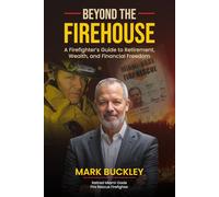 Beyond The Firehouse: A Firefighter's Guide to Wealth, Retirement and Financial Freedom