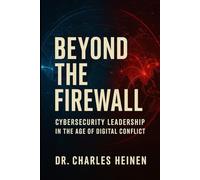 Beyond the Firewall: Cybersecurity Leadership in the Age of Digital Conflict