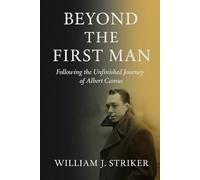 Beyond the First Man: Following the Unfinished Journey of Albert Camus