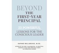 Beyond the First-year Principal: 23 Powerful Lessons for the Conscious Leader