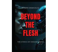 Beyond The Flesh: The Ethics of Enhancement