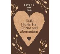 Beyond the Fog: Daily Habits for Clarity and Momentum