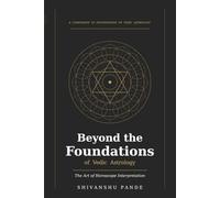 Beyond the Foundations of Vedic Astrology: The Art of Horoscope Interpretation (Foundations of Jyotish: The Complete Vedic Astrology Series)