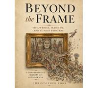 Beyond the Frame: Visionaries, Madmen, and Sunday Painters