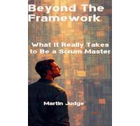 Beyond the Framework: What It Really Takes to Be a Scrum Master