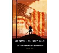 Beyond the Frontier: The True Story of Native Americans (Native American History Collection)