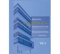 Beyond the Fundamentals: Building for the 21st Century: Materials, Methods, and Meaning in Contemporary Architectural Design - VOL II