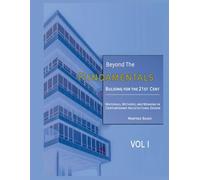 Beyond the Fundamentals: Building for the 21st Century: Materials, Methods, and Meaning in Contemporary Architectural Design | VOL I (Building for the 21st Century: An Advanced Architectural Series)