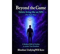 Beyond The Game: Delete living like an NPC. (The Right Way): A seekers Path of Action to attain True Freedom