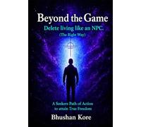 Beyond The Game: Delete living like an NPC. (The Right Way): A seekers Path of Action to attain True Freedom