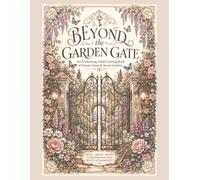 Beyond the Garden Gate: An Enchanting Adult Coloring Book of Ornate Gates & Secret Gardens
