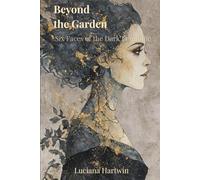 Beyond the Garden: Six Faces of the Dark Feminine (The Lost Goddess Library)
