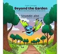 Beyond the Garden / Voando Alto: A Little Bird Discovering What Her Wings Can Do / Uma Passarinha Descobrindo Onde Suas Asas Podem Ir