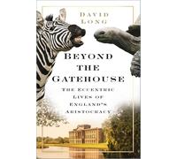 Beyond the Gatehouse: The Eccentric Lives of England’s Aristocracy