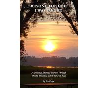 Beyond the God I Was Taught: A Personal Spiritual Journey Through Doubt, Presence, and What Felt Real