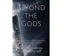 Beyond the Gods: Ancient Intelligence, Human Destiny, & the Evidence: 3 (Beyond the Gods (The Ancient Astronaut Theory Revisited with New Evidence))