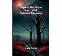 Beyond the Great South Wall: The Secret of the Antarctic