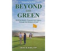Beyond The Green: Building Wealth, Purpose, and Legacy Through the Wisdom of Golf