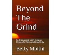 Beyond The Grind: Rediscovering God’s Original Design for Work and Creativity (The Builder’s Journey: How God Shapes Purpose Through Work)